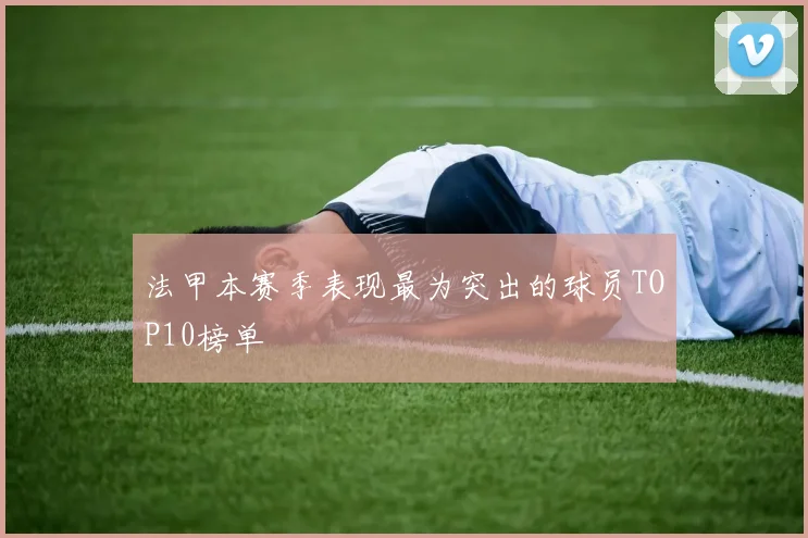 法甲本赛季表现最为突出的球员TOP10榜单