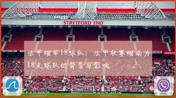 法甲缩军18球队：法甲联赛缩减为18支球队的背景与影响