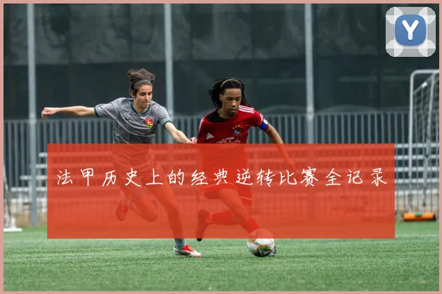 法甲历史上的经典逆转比赛全记录