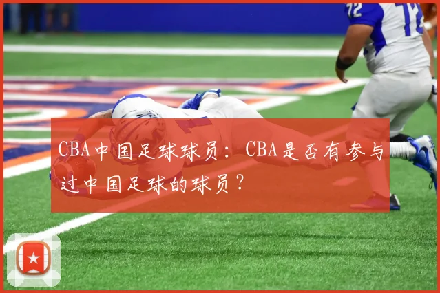 CBA中国足球球员：CBA是否有参与过中国足球的球员？